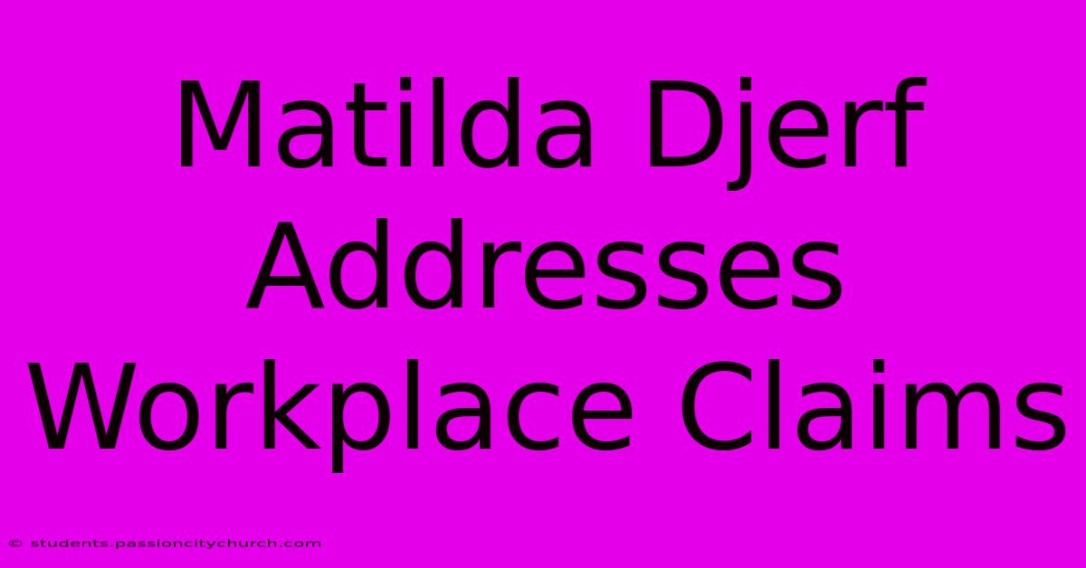 Matilda Djerf Addresses Workplace Claims