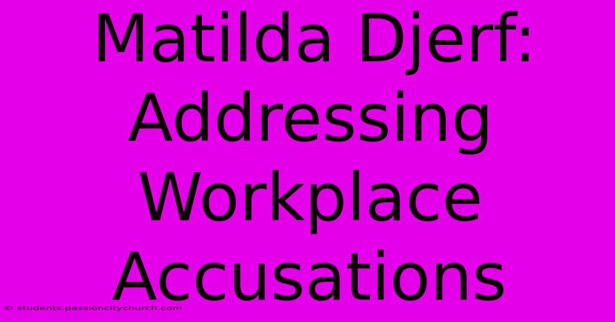 Matilda Djerf: Addressing Workplace Accusations