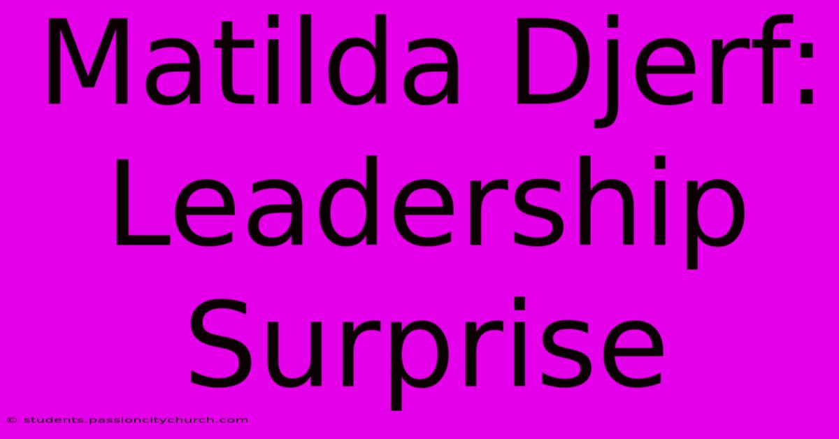 Matilda Djerf: Leadership Surprise