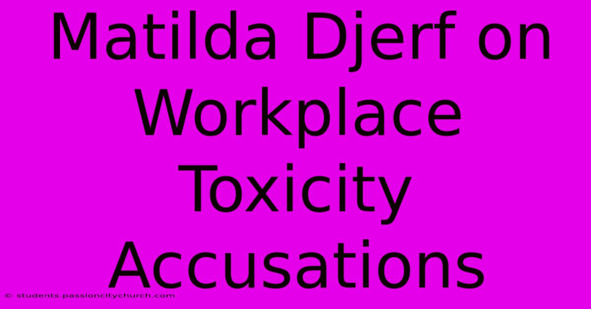 Matilda Djerf On Workplace Toxicity Accusations