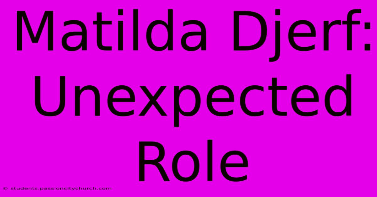 Matilda Djerf: Unexpected Role