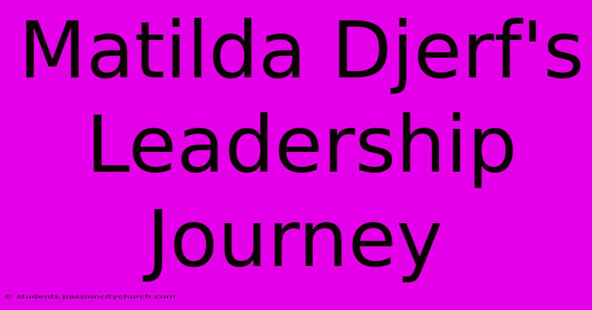 Matilda Djerf's Leadership Journey