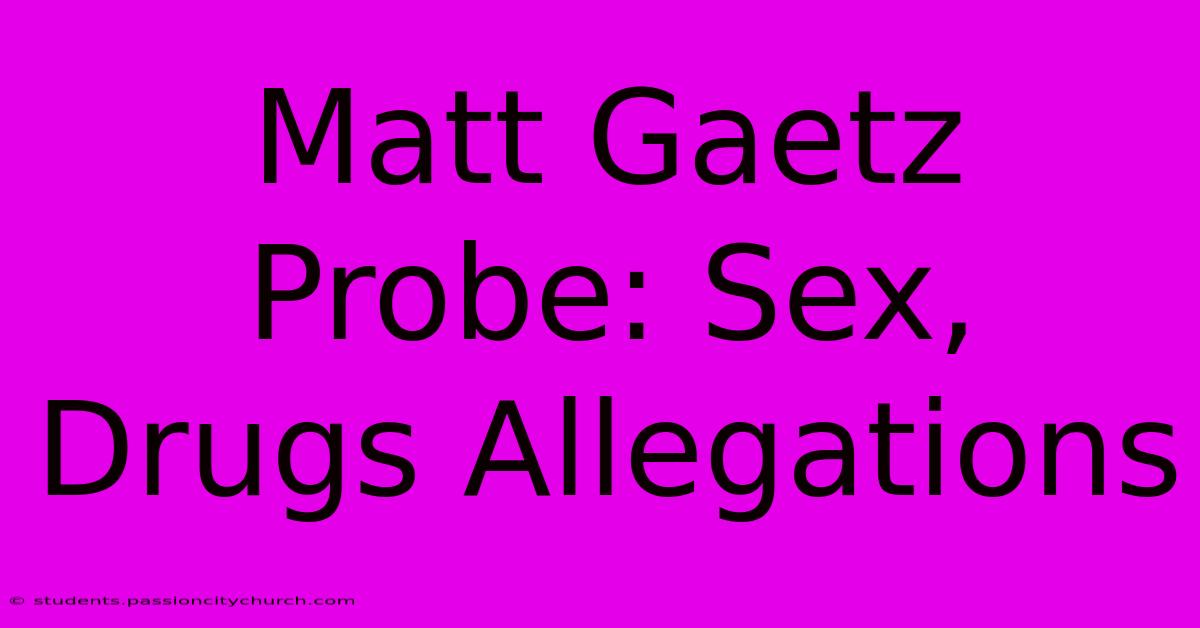 Matt Gaetz Probe: Sex, Drugs Allegations