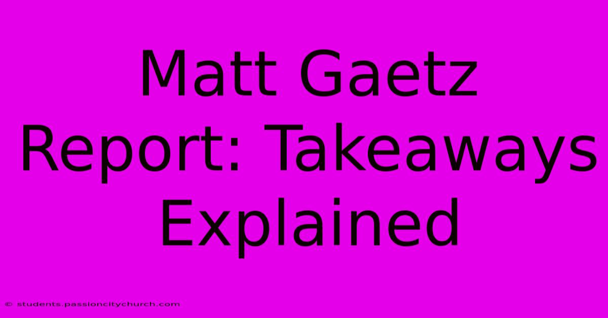 Matt Gaetz Report: Takeaways Explained