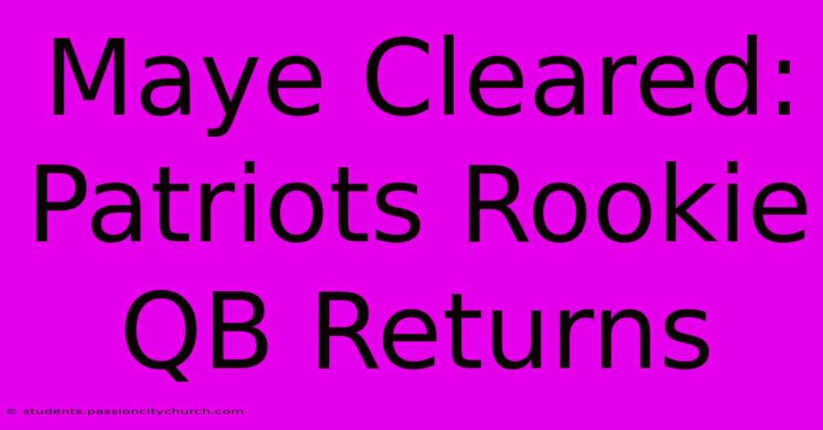 Maye Cleared: Patriots Rookie QB Returns