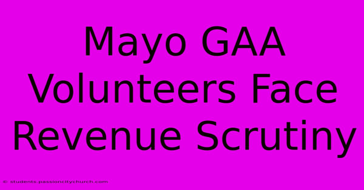 Mayo GAA Volunteers Face Revenue Scrutiny