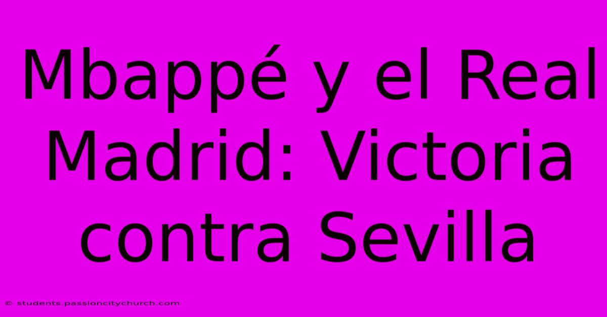 Mbappé Y El Real Madrid: Victoria Contra Sevilla