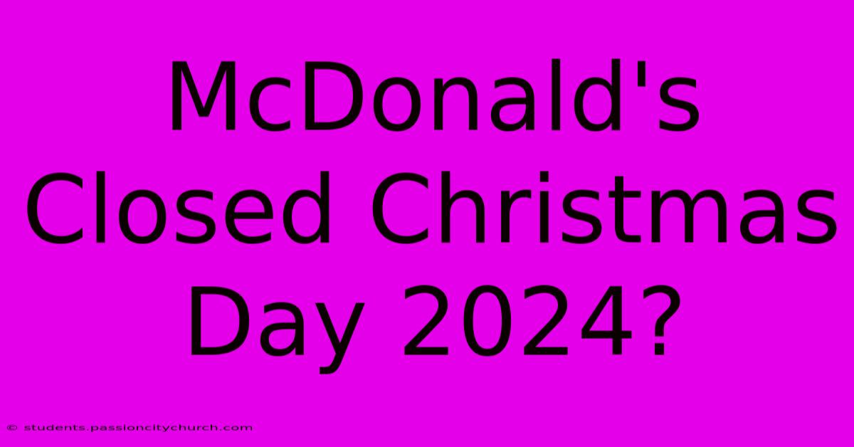 McDonald's Closed Christmas Day 2024?