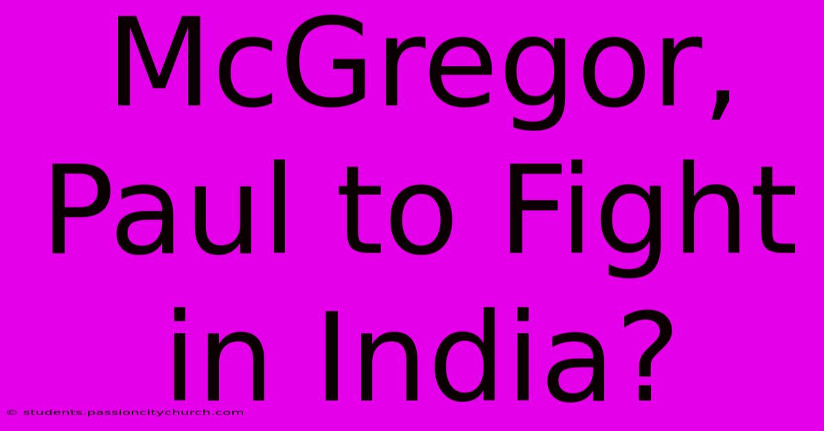 McGregor, Paul To Fight In India?