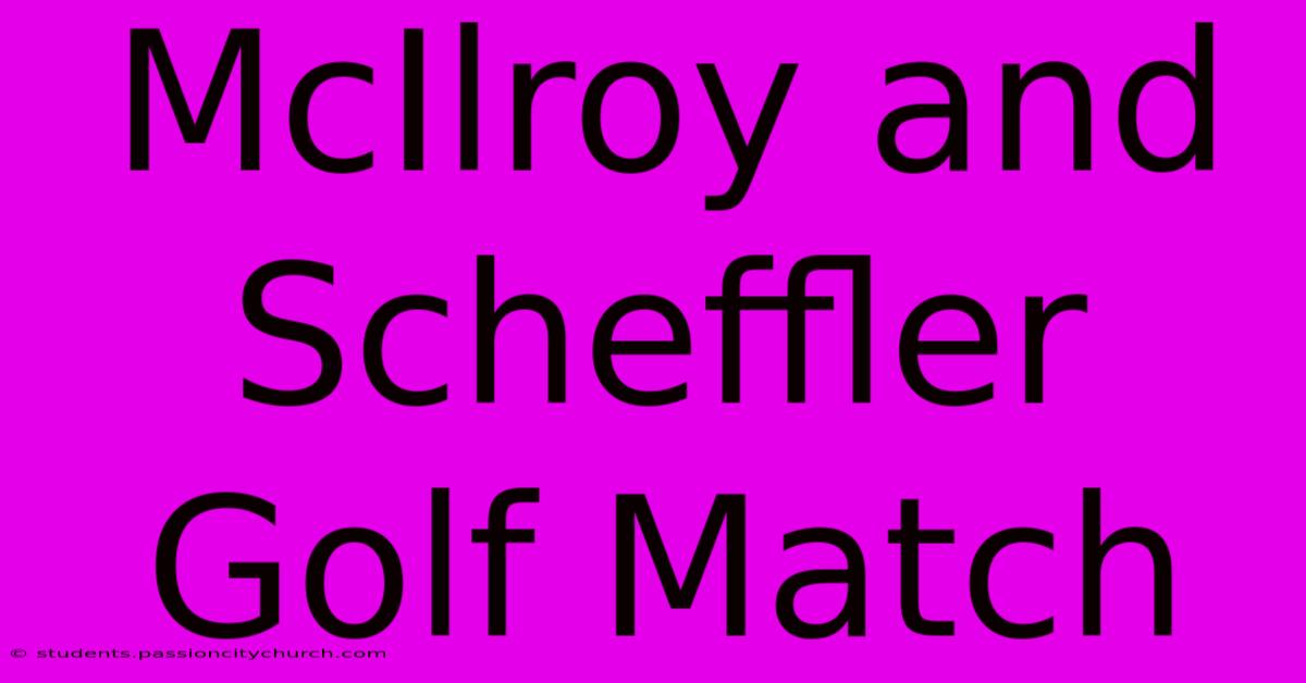 McIlroy And Scheffler Golf Match