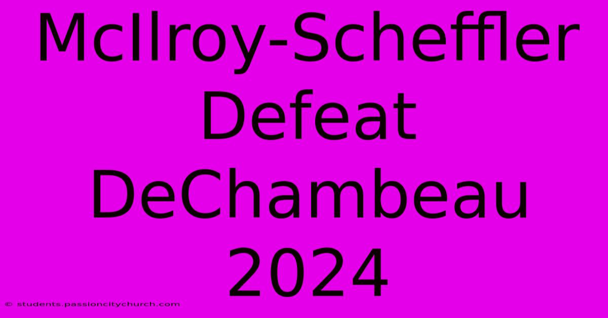 McIlroy-Scheffler Defeat DeChambeau 2024