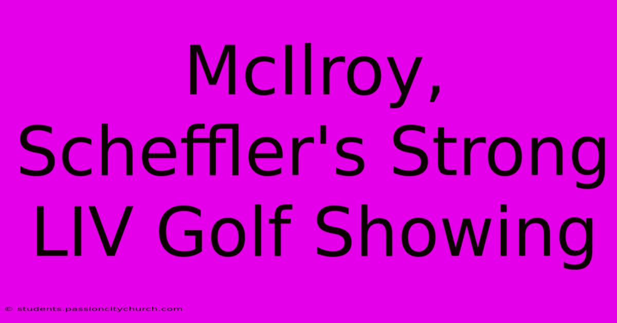 McIlroy, Scheffler's Strong LIV Golf Showing