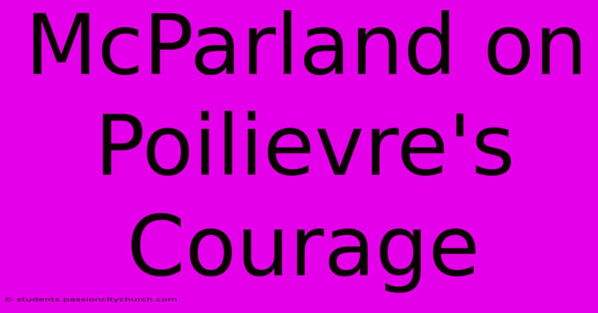 McParland On Poilievre's Courage