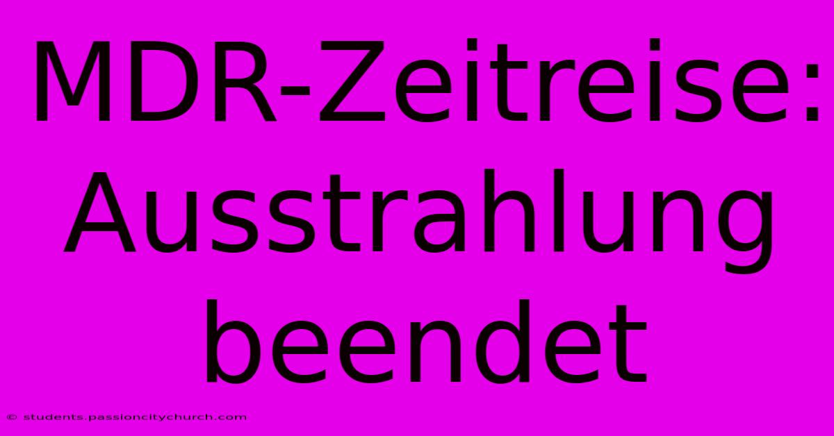 MDR-Zeitreise: Ausstrahlung Beendet