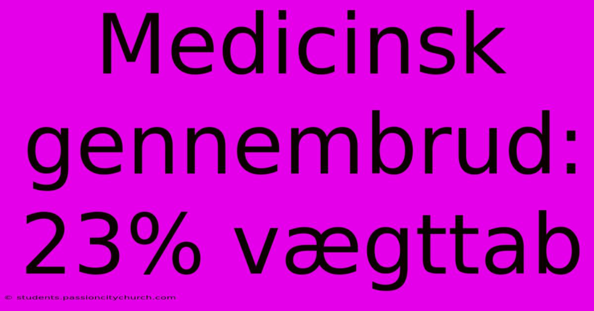 Medicinsk Gennembrud: 23% Vægttab