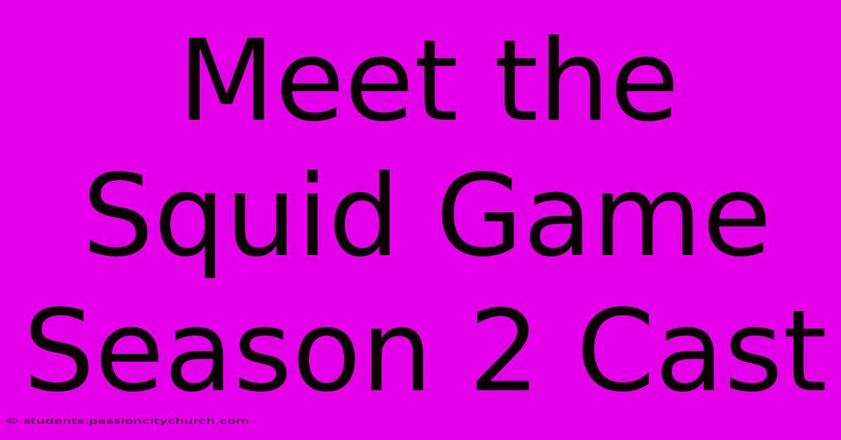 Meet The Squid Game Season 2 Cast