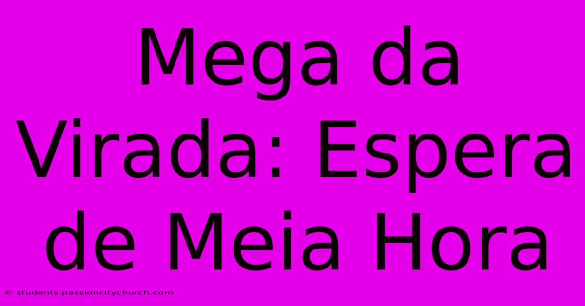 Mega Da Virada: Espera De Meia Hora