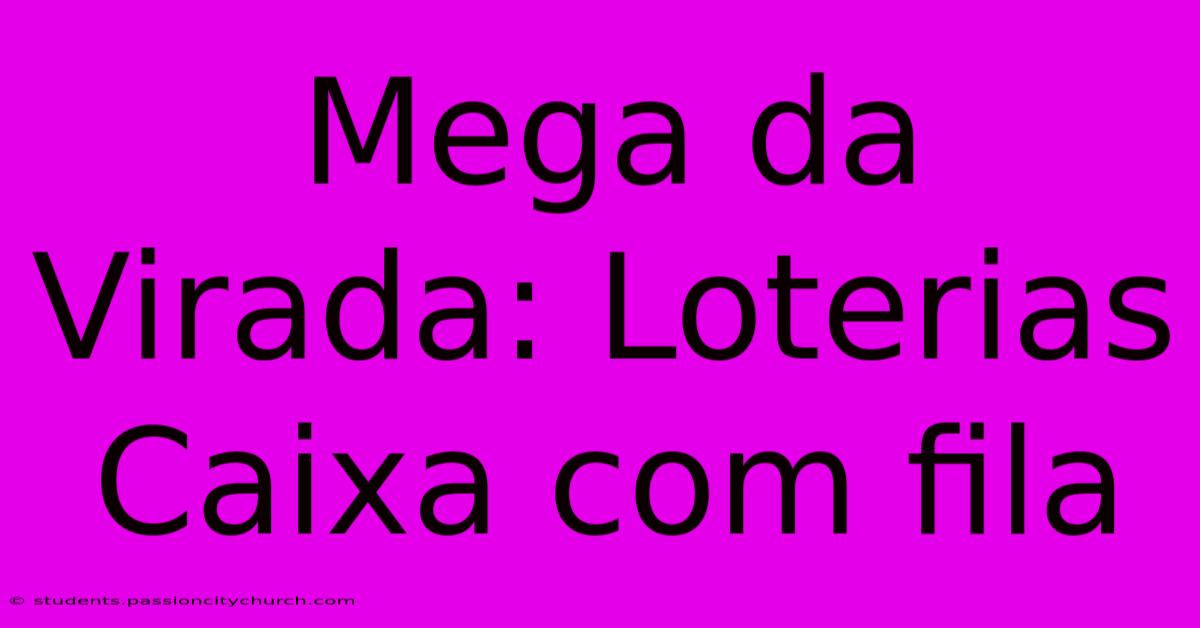 Mega Da Virada: Loterias Caixa Com Fila