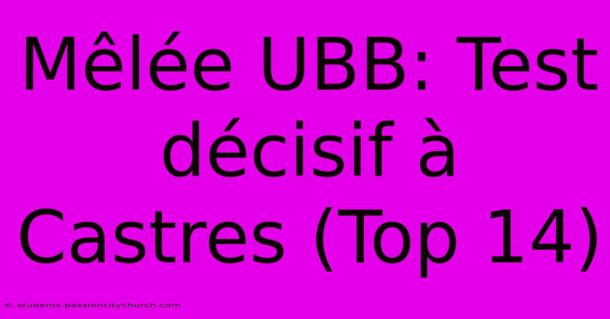 Mêlée UBB: Test Décisif À Castres (Top 14)