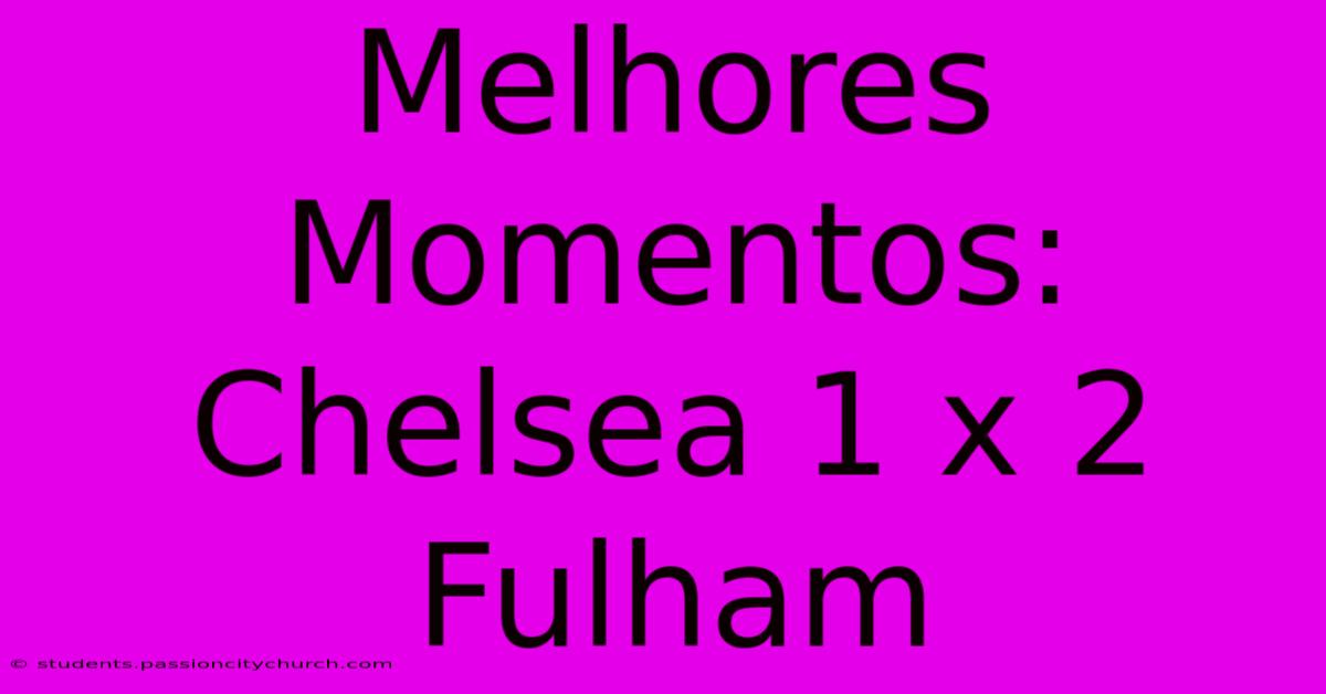 Melhores Momentos: Chelsea 1 X 2 Fulham