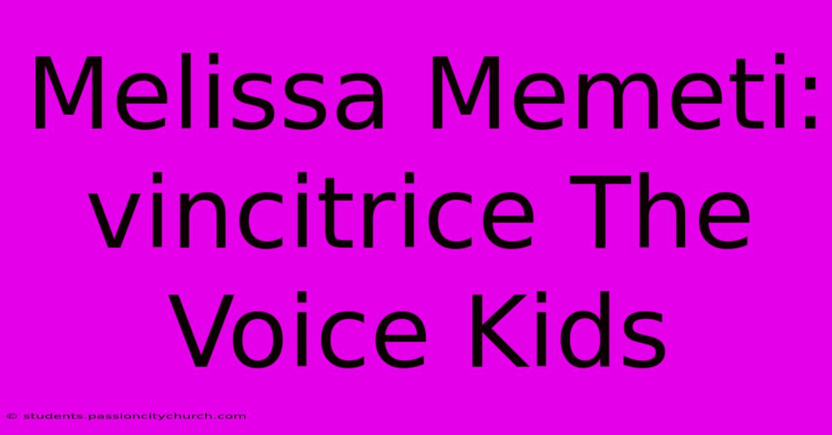 Melissa Memeti: Vincitrice The Voice Kids