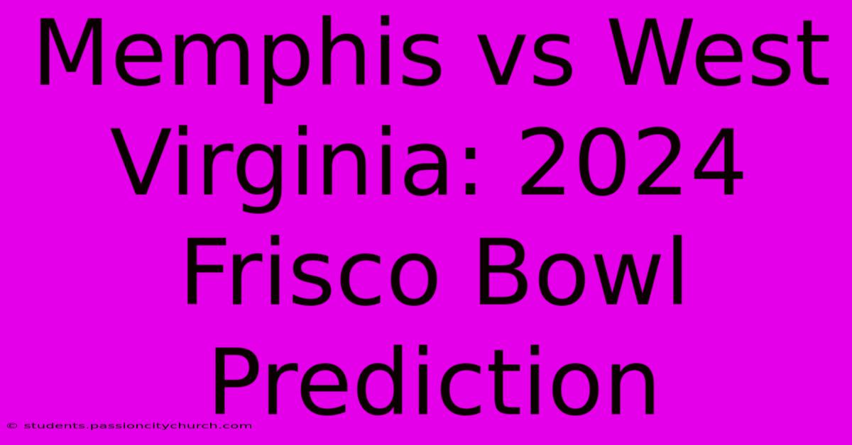 Memphis Vs West Virginia: 2024 Frisco Bowl Prediction