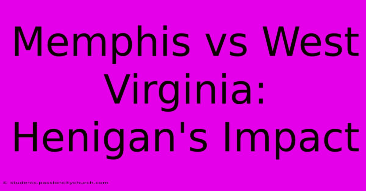 Memphis Vs West Virginia: Henigan's Impact