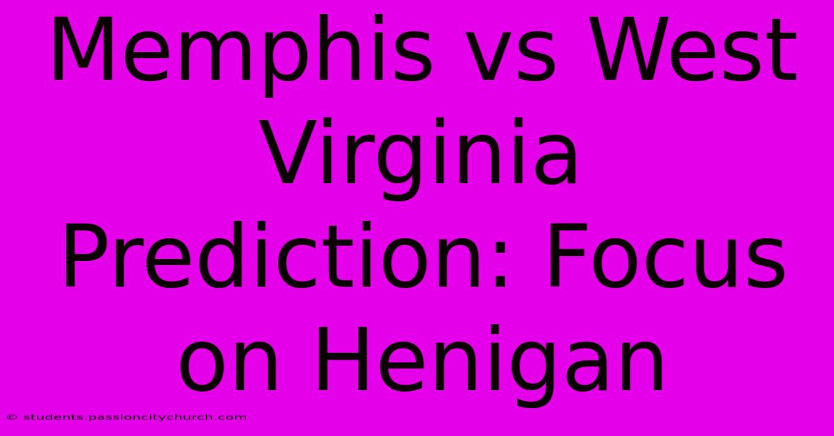 Memphis Vs West Virginia Prediction: Focus On Henigan