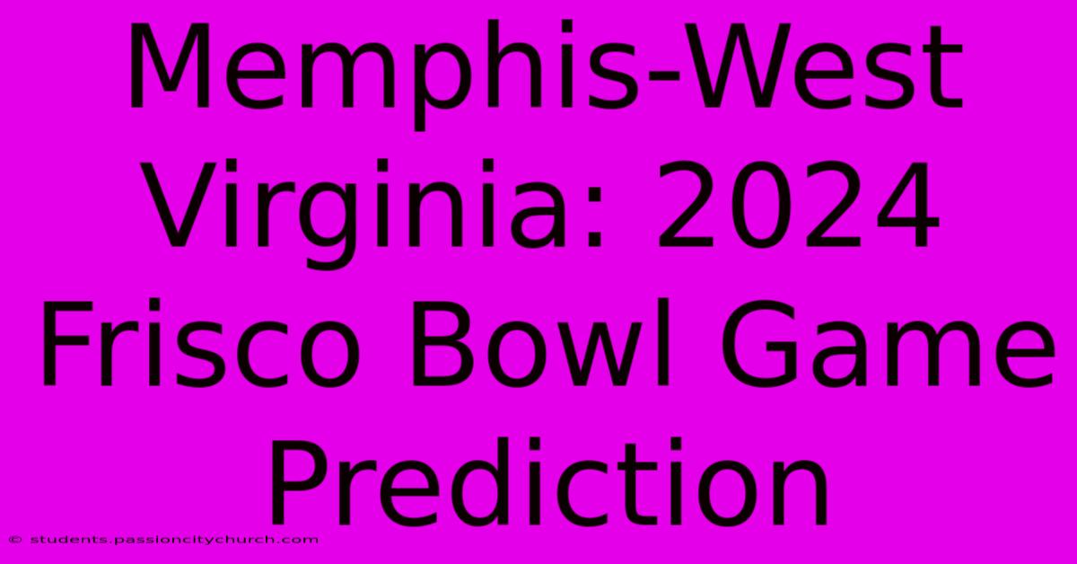 Memphis-West Virginia: 2024 Frisco Bowl Game Prediction