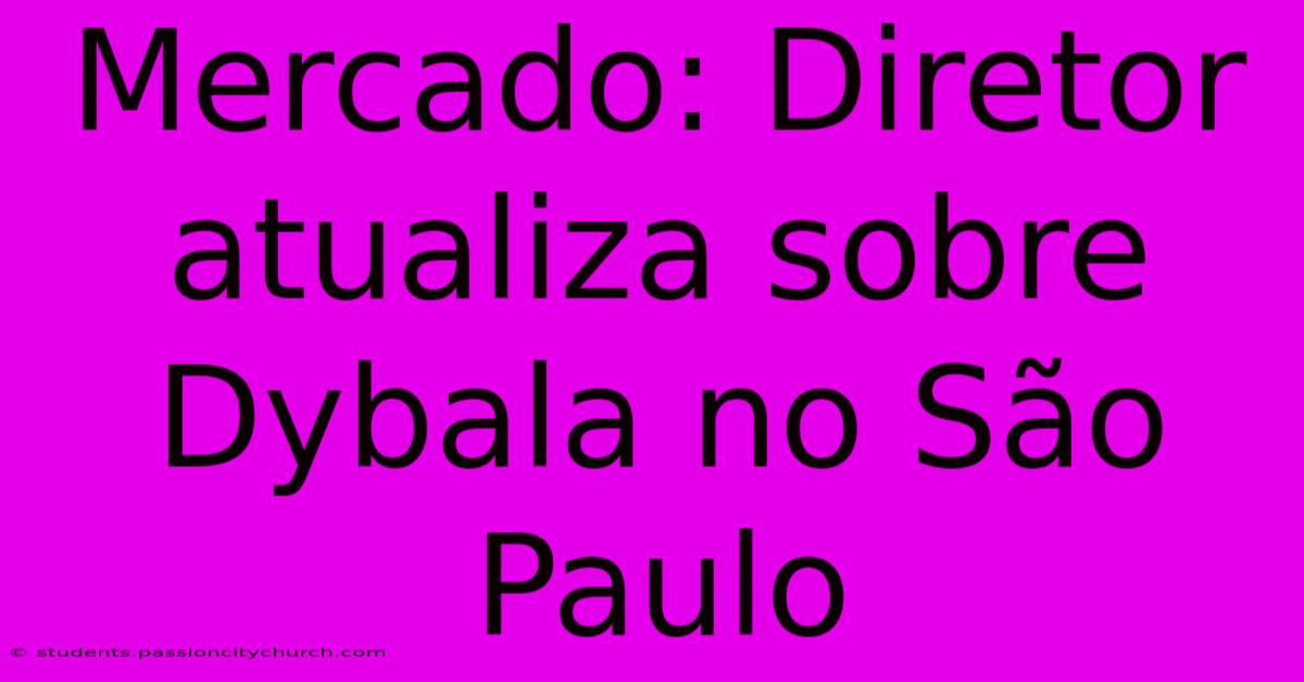 Mercado: Diretor Atualiza Sobre Dybala No São Paulo
