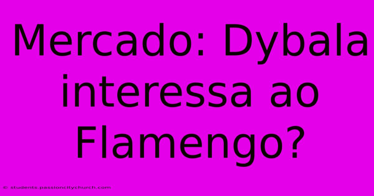 Mercado: Dybala Interessa Ao Flamengo?