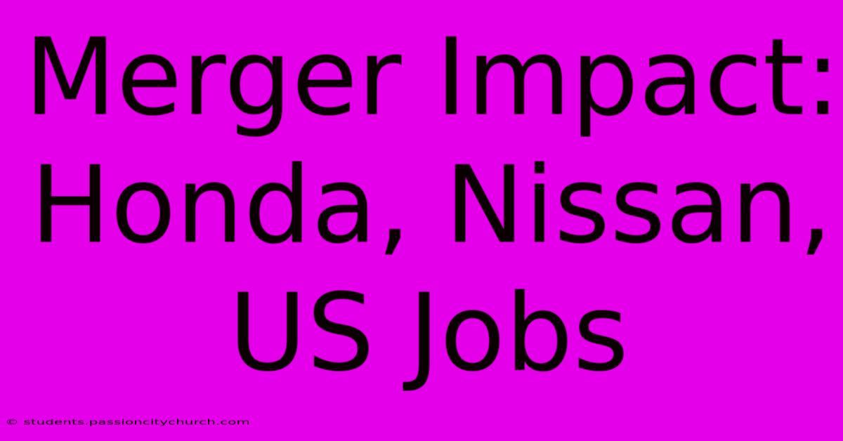 Merger Impact: Honda, Nissan, US Jobs