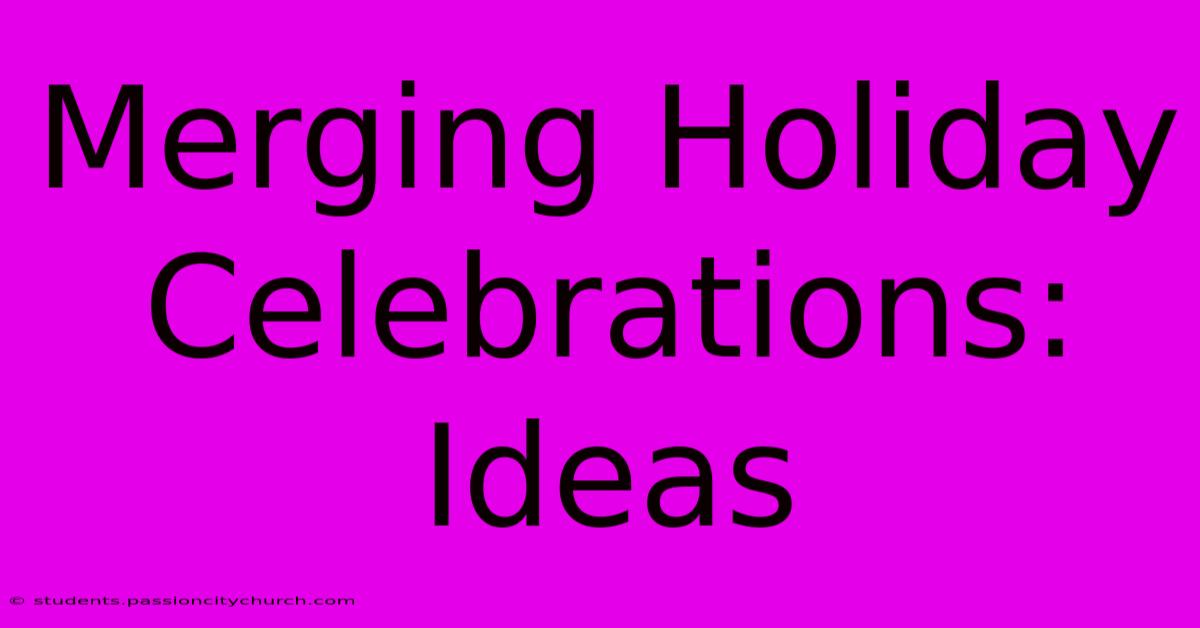 Merging Holiday Celebrations: Ideas