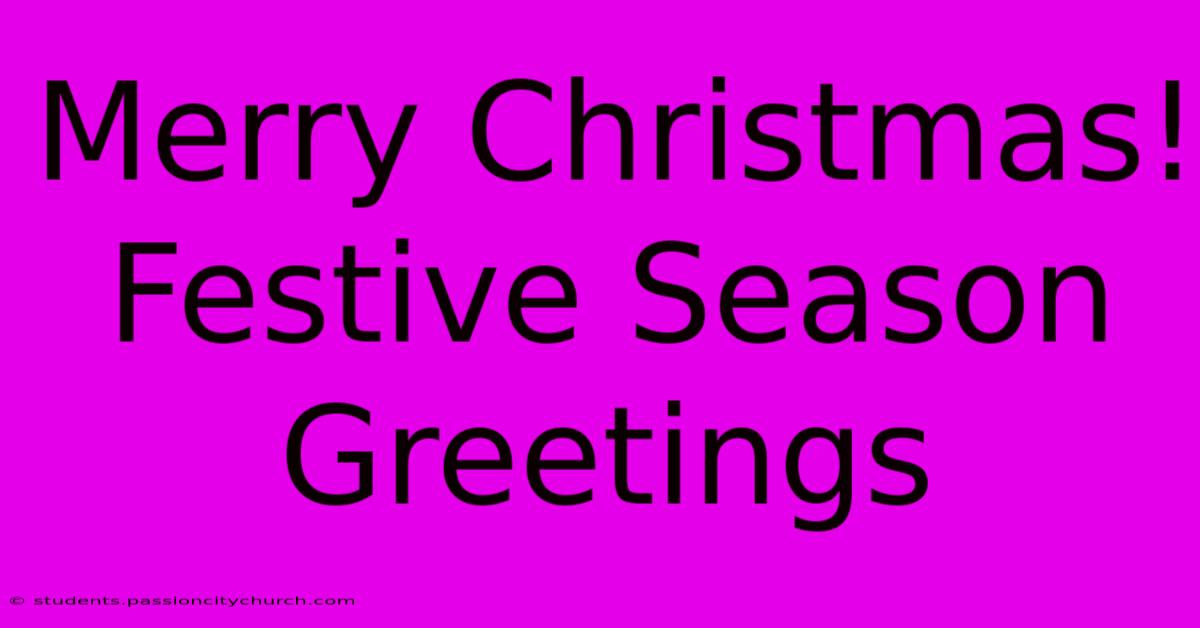 Merry Christmas! Festive Season Greetings