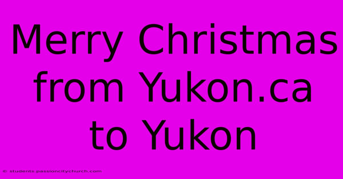 Merry Christmas From Yukon.ca To Yukon