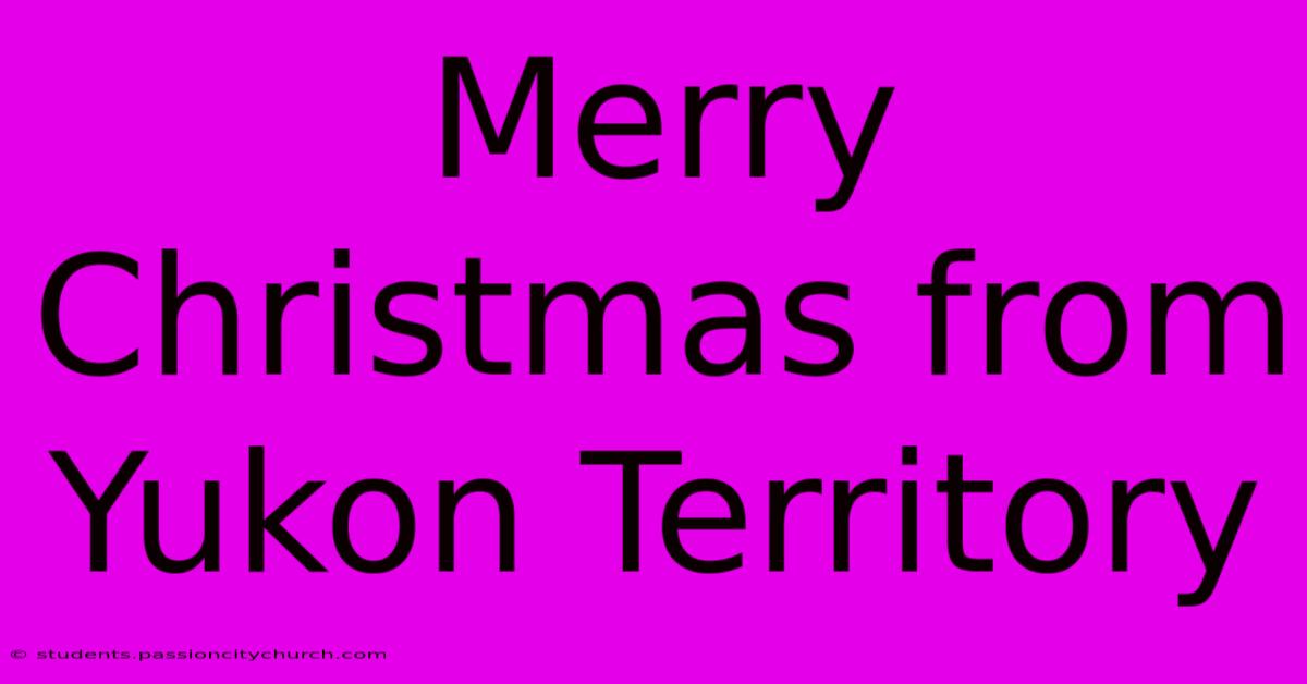 Merry Christmas From Yukon Territory