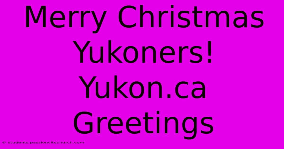 Merry Christmas Yukoners! Yukon.ca Greetings