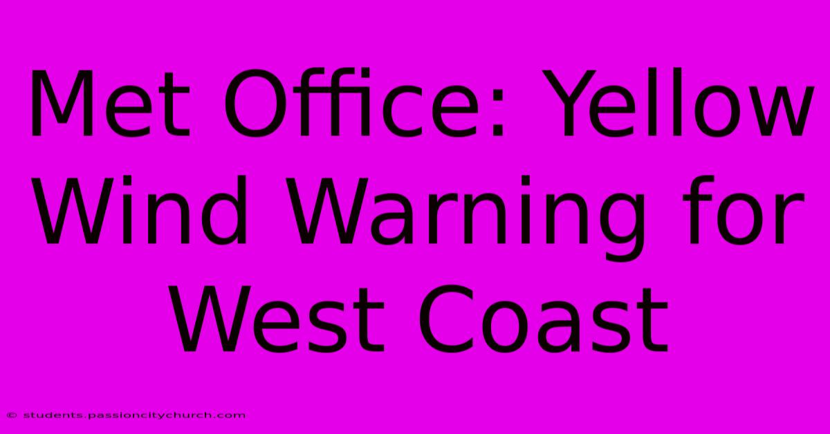 Met Office: Yellow Wind Warning For West Coast