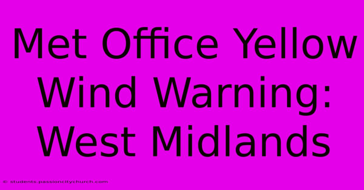 Met Office Yellow Wind Warning: West Midlands