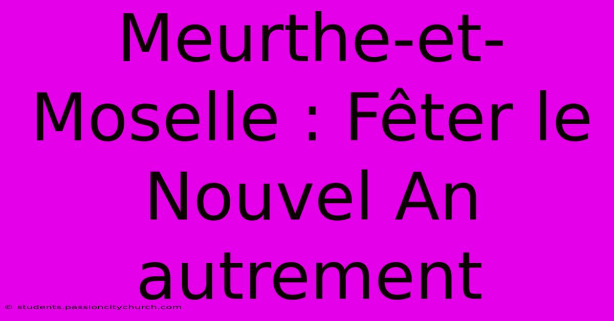 Meurthe-et-Moselle : Fêter Le Nouvel An Autrement