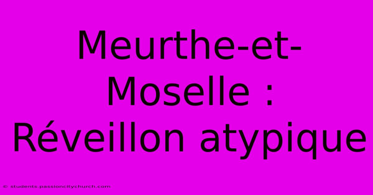 Meurthe-et-Moselle :  Réveillon Atypique