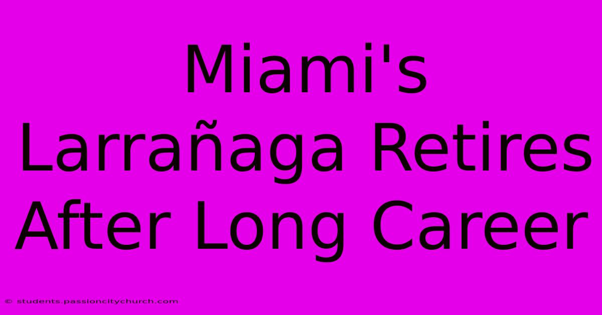 Miami's Larrañaga Retires After Long Career