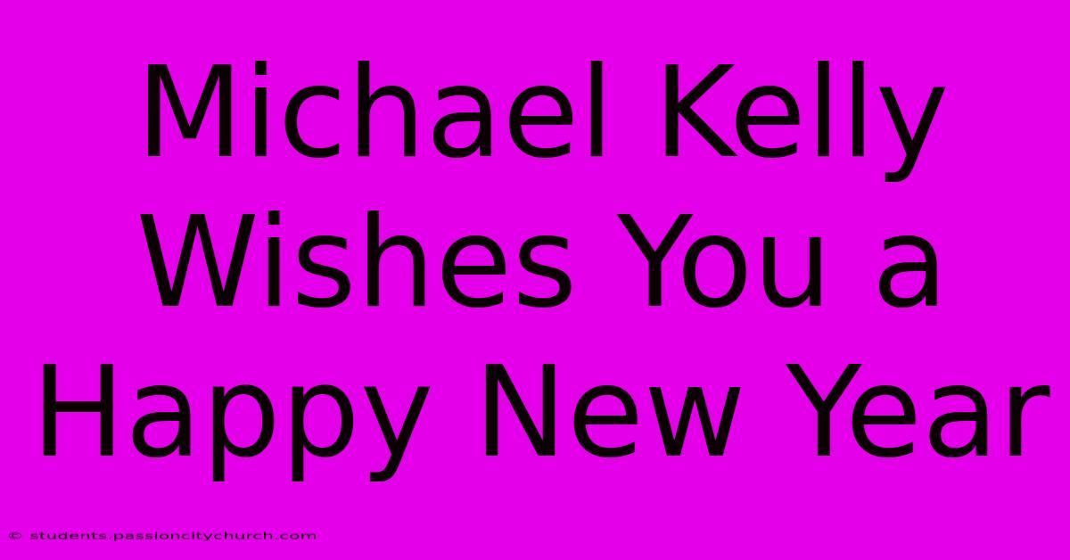 Michael Kelly Wishes You A Happy New Year