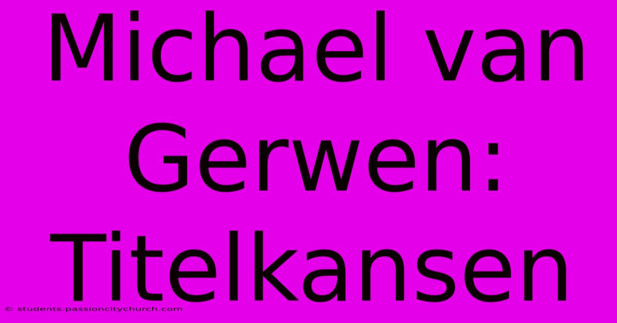 Michael Van Gerwen: Titelkansen