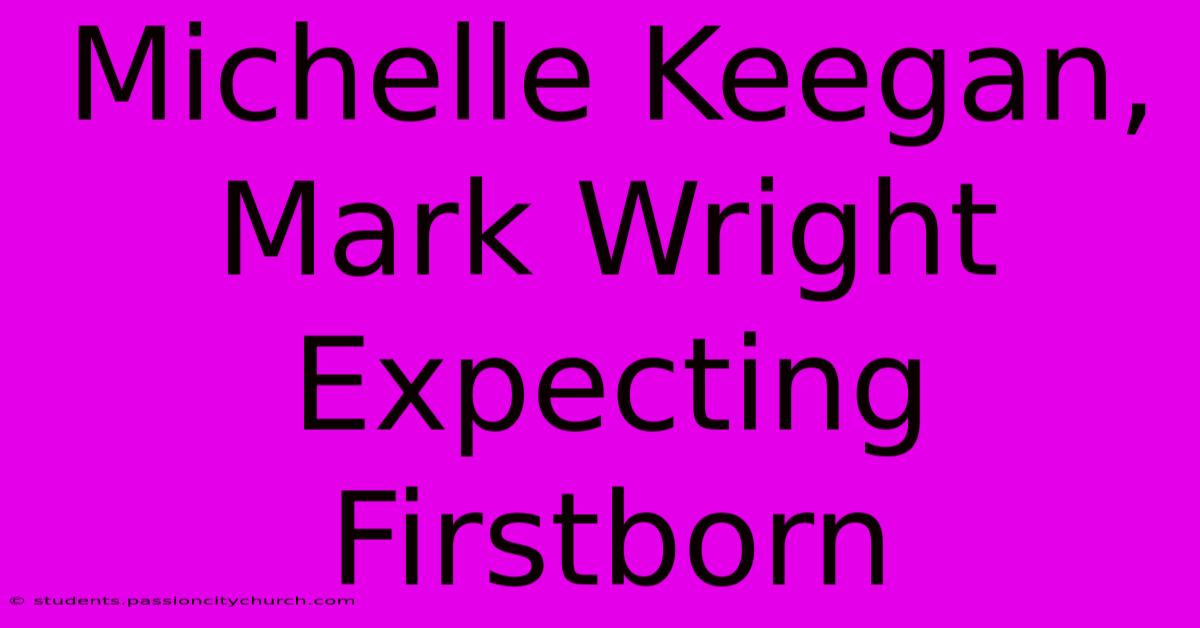 Michelle Keegan, Mark Wright Expecting Firstborn