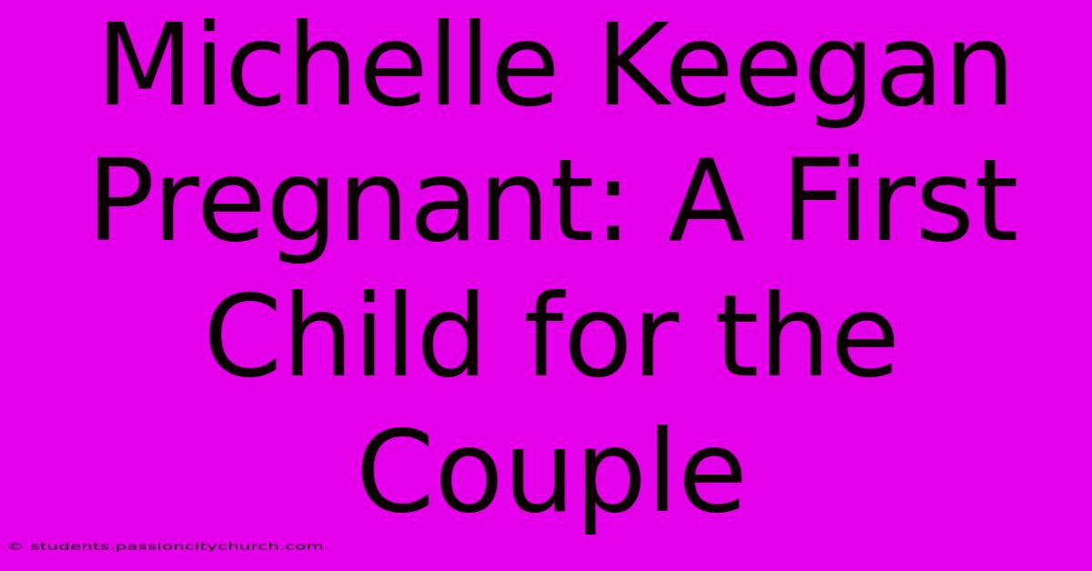 Michelle Keegan Pregnant: A First Child For The Couple