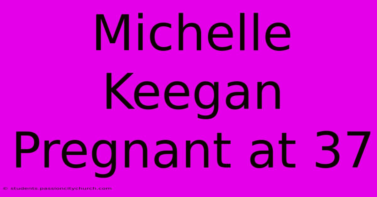 Michelle Keegan Pregnant At 37