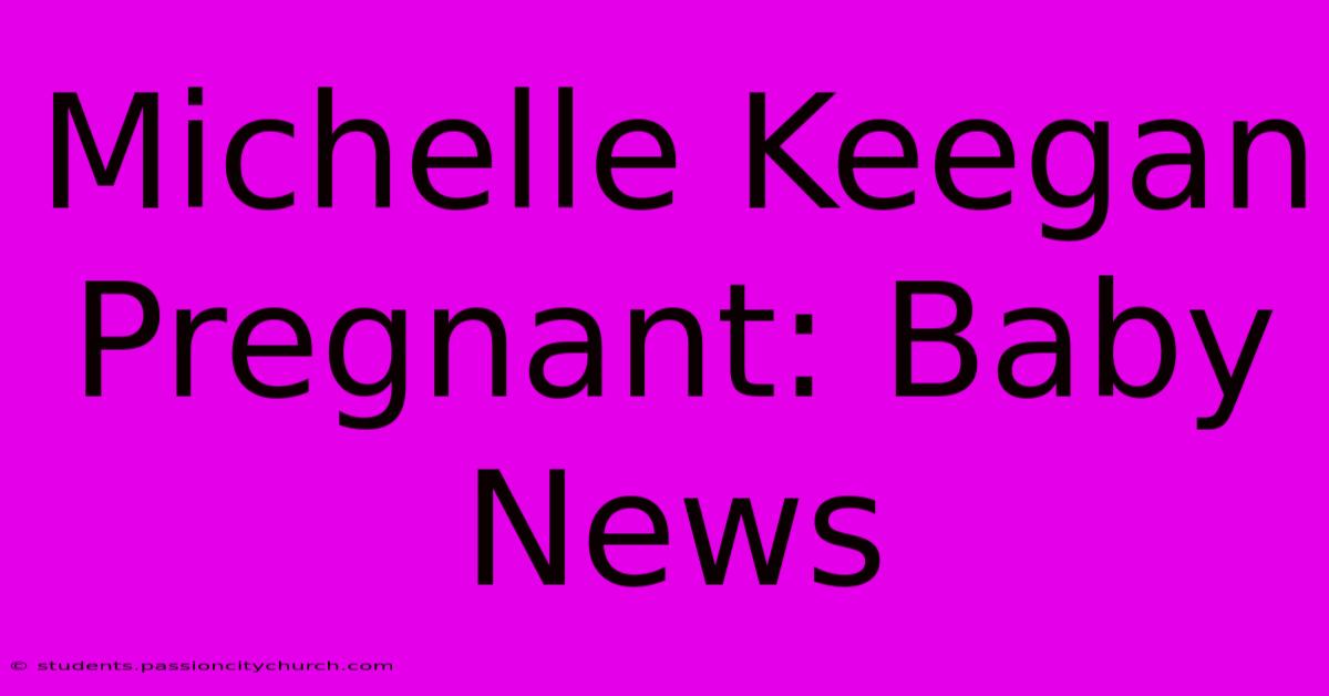 Michelle Keegan Pregnant: Baby News