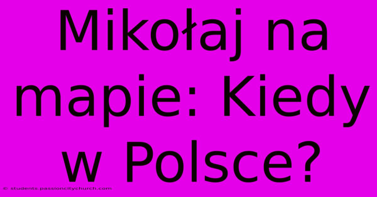 Mikołaj Na Mapie: Kiedy W Polsce?