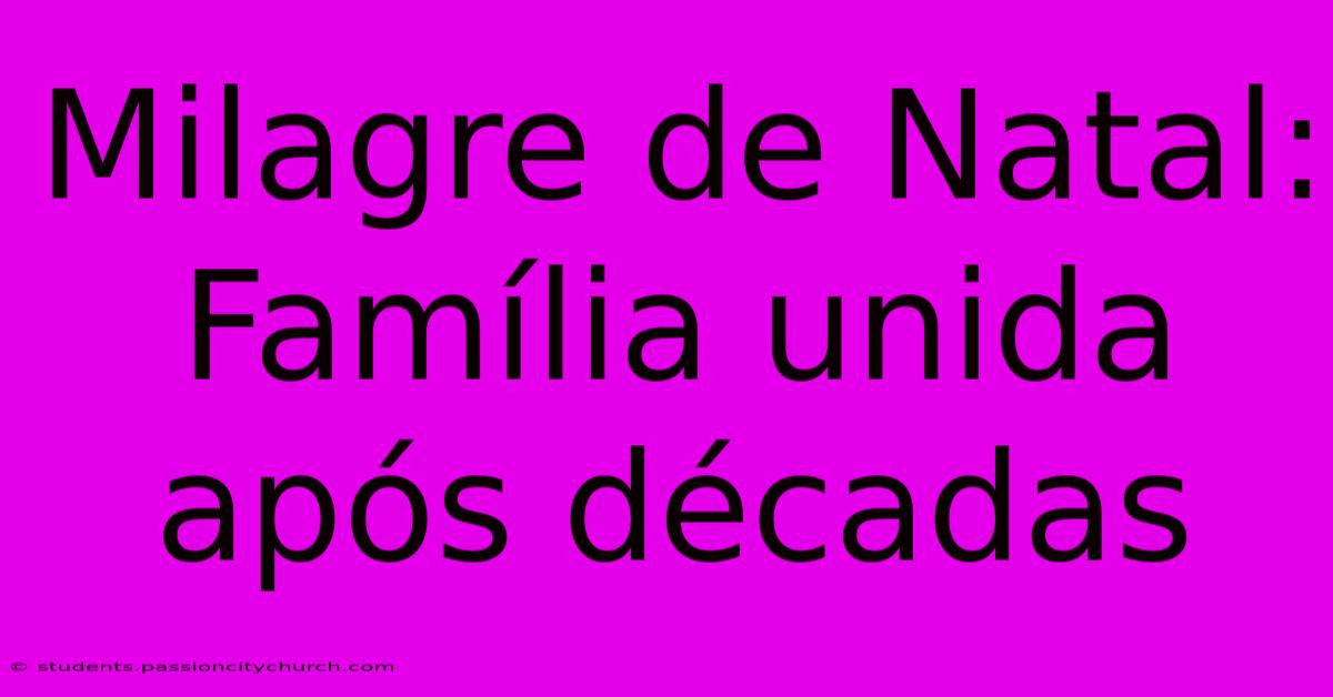 Milagre De Natal: Família Unida Após Décadas